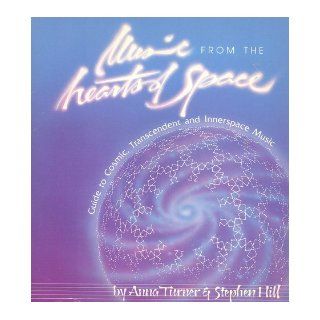 The Hearts of Space Guide to Cosmic, Transcendent and Innerspace Music: An Annotated Listing of the Music Heard Since 1973 on the Weekly Radio Program Music from the Hearts of Space: Stephen Hill, Anna Turner: Books