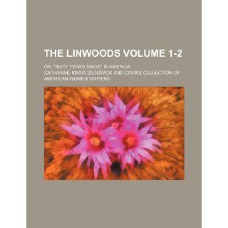 The Linwoods Volume 1 2; or, "Sixty years since" in America: Catharine Maria Sedgwick: 9781235874451: Books