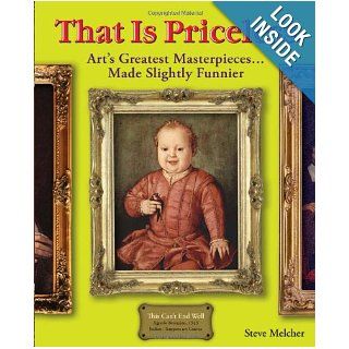 That Is Priceless: Art's Greatest MasterpiecesMade Slightly Funnier: Steve Melcher: 9781449402488: Books
