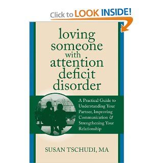 Loving Someone With Attention Deficit Disorder: A Practical Guide to Understanding Your Partner, Improving Your Communication, and Strengthening Your(The New Harbinger Loving Someone Series): Susan Tschudi: 9781608822287: Books