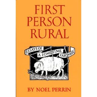 First Person Rural: Essays of a Sometime Farmer (9780879238339): Noel Perrin: Books