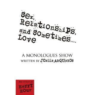 Sex, Relationships, and SometimesLove: a monologues show: Joelle Arqueros: 9781434369888: Books