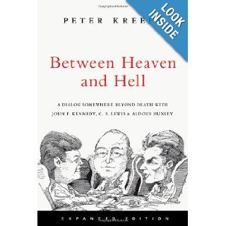 Between Heaven and Hell: A Dialog Somewhere Beyond Death with John F. Kennedy, C. S. Lewis & Aldous Huxley: Peter Kreeft: 9780830834808: Books