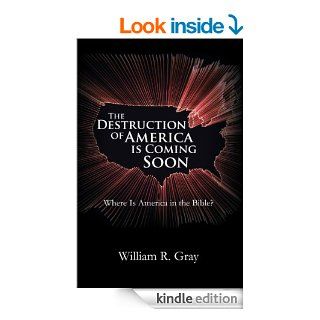 The Destruction of America Is Coming Soon: Where Is America in the Bible?   Kindle edition by William R. Gray. Religion & Spirituality Kindle eBooks @ .