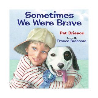 Sometimes We Were Brave: Pat Brisson, France Brassard: 9781590785867:  Kids' Books