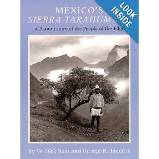 Mexico's Sierra Tarahumara: A Photohistory of the People of the Edge: W. Dirk Raat, George R. Janecek: 9780806128153: Books