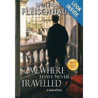 Somewhere I Have Never Travelled: A Novel of Paris: Wolfram Fleischhauer: 9783944802022: Books
