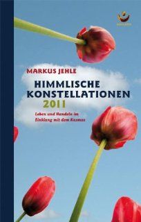 Himmlische Konstellationen 2011: Leben und Handeln im Einklang mit dem Kosmos: Wolfgang Bartolain, Markus Jehle: Bücher