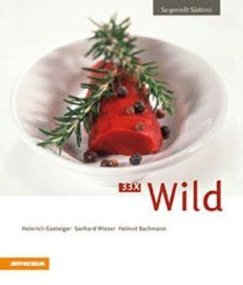 33 x Wild: So geniet Sdtirol: Heinrich Gasteiger, Gerhard Wieser, Helmut Bachmann: Bücher