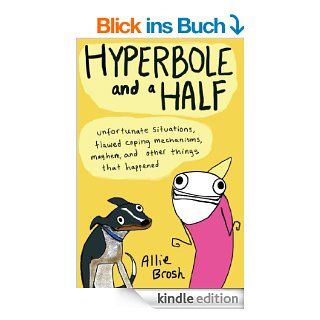 Hyperbole and a Half: Unfortunate Situations, Flawed Coping Mechanisms, Mayhem, and Other Things That Happened eBook: Allie Brosh: Kindle Shop