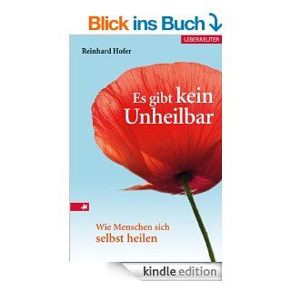 Es gibt kein "Unheilbar!": Wie Menschen sich selbst heilen eBook: Reinhard Hofer: .de: Kindle Shop