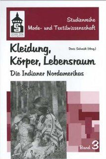Kleidung, Krper, Lebensraum: Die Indianer Nordamerikas: Doris Schmidt: Bücher