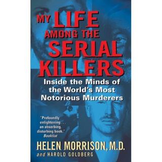 My Life Among The Serial Killers: Inside The Minds Of The World's Most Notorious Murderers