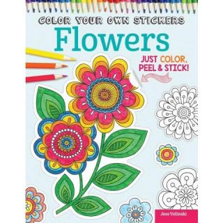 Color Your Own Stickers Flowers Adult Coloring Book: Just Color, Peel