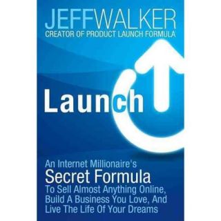 Launch: An Internet Millionaire's Secret Formula to Sell Almost Anything Online, Build a Business You Love, and Live the Life of Your Dreams