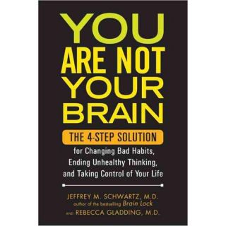 You Are Not Your Brain: The 4 Step Solution for Changing Bad Habits, Ending Unhealthy Thinking, and Taking Control of Your Life