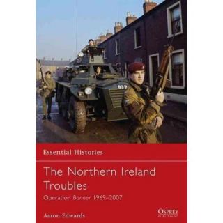 The Northern Ireland Troubles: Operation Banner 1969 2007
