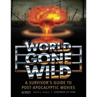 World Gone Wild: A Survivor's Guide to Post Apocalyptic Movies