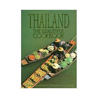 Thailand The Beautiful Cookbook  Authentic Recipes from the Regions of Thailand