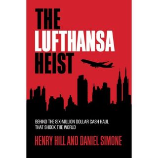 The Lufthansa Heist: Behind the Six Million Dollar Cash Haul That Shook the World, Hill, Henry: Political & Social Sciences