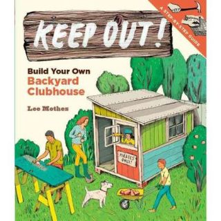 Keep Out!: Build Your Own Backyard Clubhouse: A Step by Step Guide