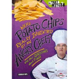 Were Potato Chips Really Invented by an Angry Chef?: And Other Questions About Food