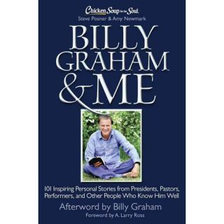 Chicken Soup for the Soul Billy Graham & Me: 101 Inspiring Personal Stories from Presidents, Pastors, Performers, and Other People Who Know Him Well