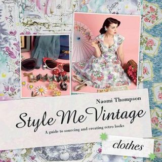 Style Me Vintage Clothes: Easy Techniques for Creating Classic Looks