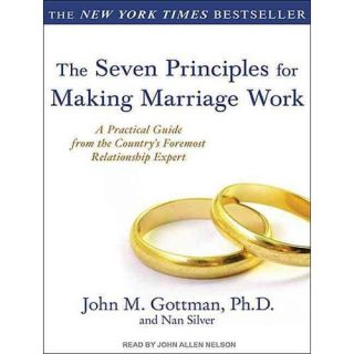 Seven Principles for Making Marriage Work A Practical Guide from the Country's Foremost Relationship Expert