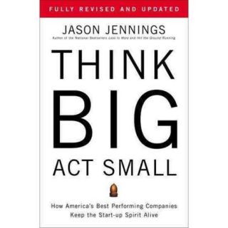 Think Big, Act Small: How America's Best Performing Companies Keep the Start Up Spirit Alive