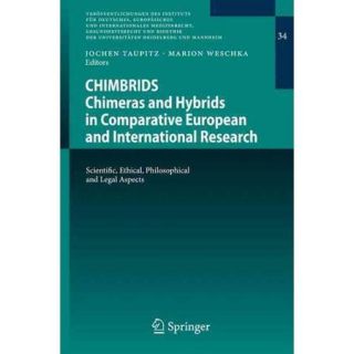 Chimbrids   Chimeras and Hybrids in Comparative European and International Research: Scientific, Ethical, Philosophical and Legal Aspects