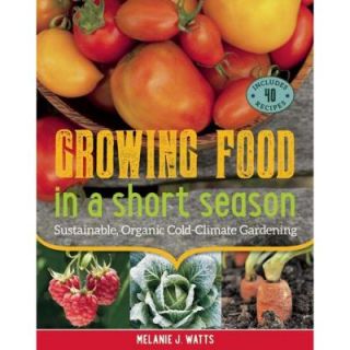 Growing Food in a Short Season: Sustainable, Organic Cold Climate Gardening 9781771620116