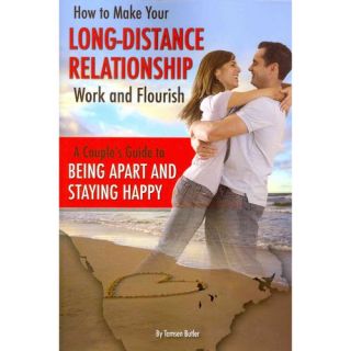 How to Make Your Long Distance Relationship Work and Flourish: A Couple's Guide to Being Apart and Staying Happy