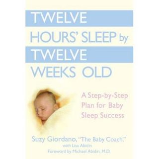 Twelve Hours' Sleep by Twelve Weeks Old: A Step by step Plan for Baby Sleep Success