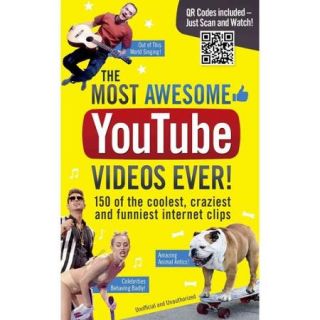 The Most Awesome YouTube Videos Ever!: 150 of the Coolest, Craziest and Funniest Internet Clips