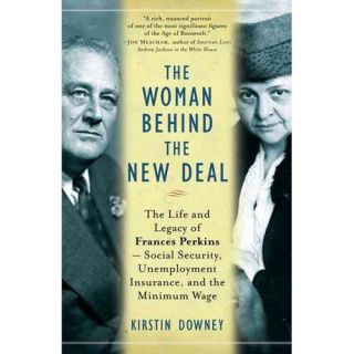 The Woman Behind the New Deal: The Life and Legacy of Frances Perkins  Social Security, Unemployment Insurance, and the Minimum Wage