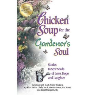 Chicken Soup for the Gardener's Soul: Stories to Sow Seeds of Love, Hope and Laughter 9781623610975