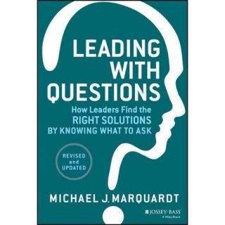 Leading with Questions: How Leaders Find the Right Solutions by Knowing What to Ask