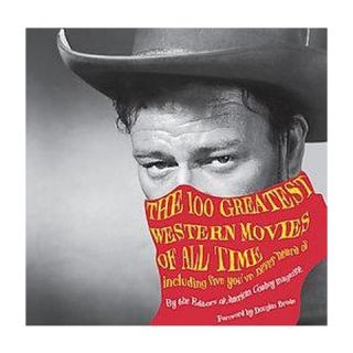 The 100 Greatest Western Movies of All Time (Hardcover)