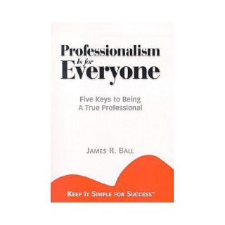 Professionalism Is For Everyone: Five Keys To Being A True Professional