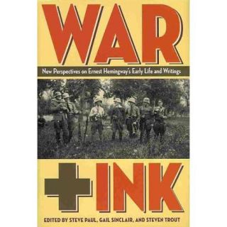 War + Ink: New Perspectives on Ernest Hemingway's Early Life and Writings