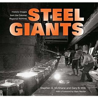 Steel Giants: Historic Images from the Calumet Regional Archives