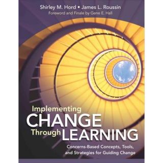Implementing Change Through Learning: Concerns Based Concepts, Tools, and Strategies for Guiding Change